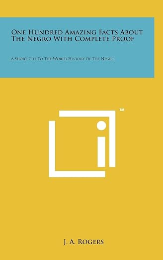 One Hundred Amazing Facts About The Negro With Complete Proof