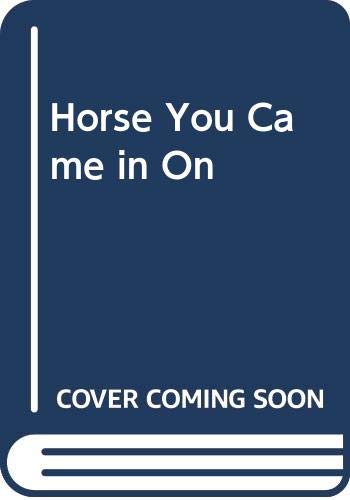 The Horse You Came in On