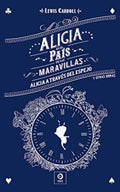 ALICIA EN EL PAÍS DE LAS MARAVILLAS / ALICIA A TRAVÉS DEL ESPEJO Y OTRAS OBRAS