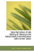 Slave Narratives: A Folk History of Slavery in the United States From Interviews with Former Slaves