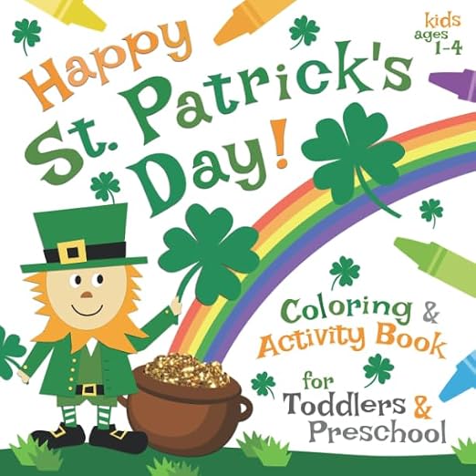 Happy St. Patrick's Day! Coloring & Activity Book for Toddlers & Preschool Kids Ages 1-4