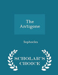The Antigone - Scholar's Choice Edition