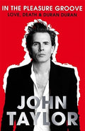 In the Pleasure Groove: Love, Death and Duran Duran. John Taylor
