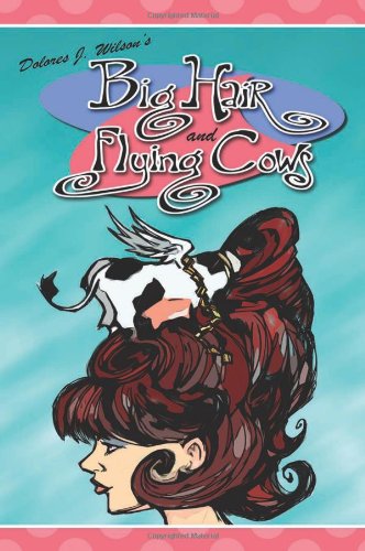 Dolores J. Wilson's Big hair and flying cows.