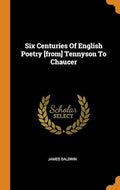 Six Centuries of English Poetry [from] Tennyson to Chaucer