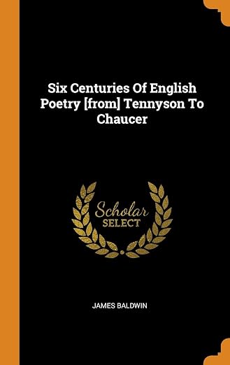 Six Centuries of English Poetry [from] Tennyson to Chaucer