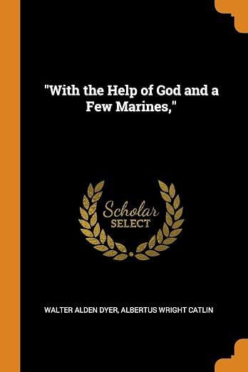 "With the Help of God and a Few Marines,"