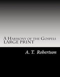 A Harmony of the Gospels By A. T. Robertson