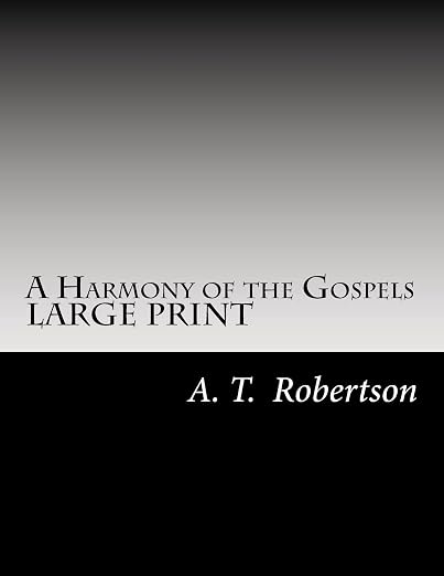A Harmony of the Gospels By A. T. Robertson