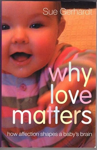 WHY LOVE MATTERS: HOW AFFECTION SHAPES A BABY'S BRAIN.