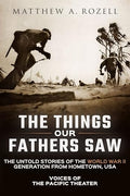 The Things Our Fathers Saw : Voices of the Pacific Theater