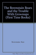 The Berenstain Bears and the Trouble With Grownups (First Time Books)