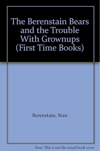 The Berenstain Bears and the Trouble With Grownups (First Time Books)