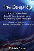 The Deep Rig: How Election Fraud Cost Donald J. Trump the White House, By a Man Who did not Vote for Him