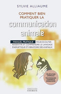 Comment bien pratiquer la communication animale - Manuel pratique