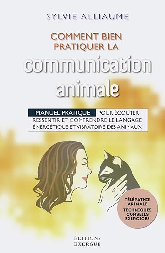 Comment bien pratiquer la communication animale - Manuel pratique