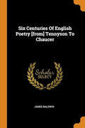 Six Centuries of English Poetry [from] Tennyson to Chaucer