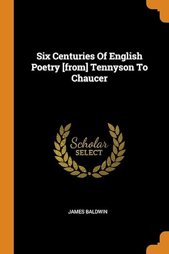 Six Centuries of English Poetry [from] Tennyson to Chaucer