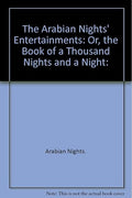 The Arabian Nights' Entertainments: Or, the Book of a Thousand Nights and a Night: