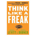 Think Like a Freak: The Authors of Freakonomics Offer to Retrain Your Brain