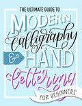 The Ultimate Guide to Modern Calligraphy & Hand Lettering for Beginners : Learn to Letter