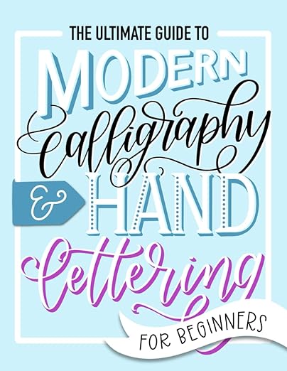 The Ultimate Guide to Modern Calligraphy & Hand Lettering for Beginners : Learn to Letter