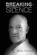 Breaking the Silence - The Untold Story, Steve Dickson Autobiography