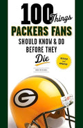 100 Things Packers Fans Should Know & Do Before They Die