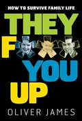 They f*** you up