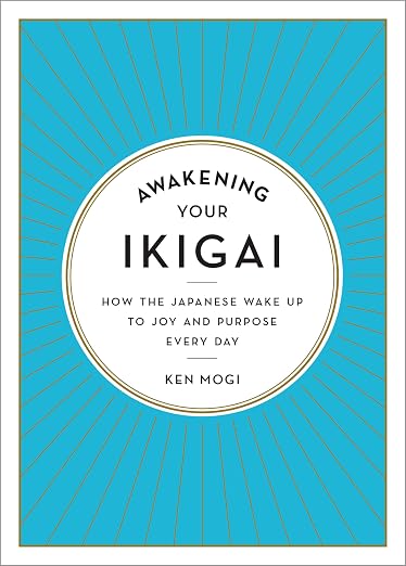 Awakening your ikigai : how the Japanese wake up to joy and purpose every day