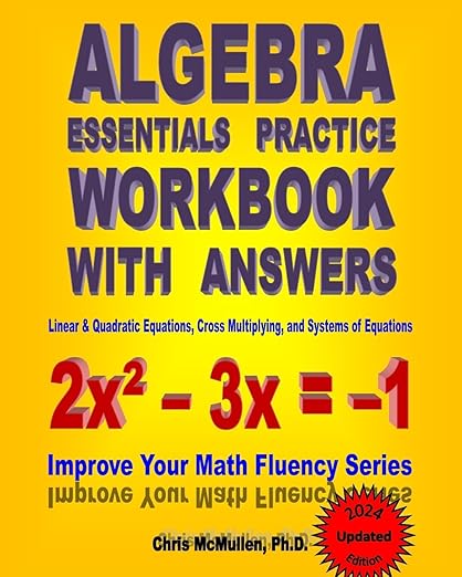 Algebra Essentials Practice Workbook with Answers : Linear & Quadratic Equations, Cross Multiplying, and Systems of Equations