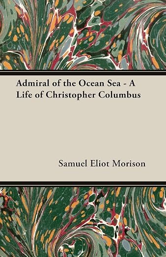 Admiral Of The Ocean Sea  - A Life Of Christopher Columbus