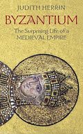 BYZANTIUM: THE SURPRISING LIFE OF A MEDIEVAL EMPIRE.