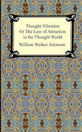 Thought Vibration, or the Law of Attraction in the Thought World
