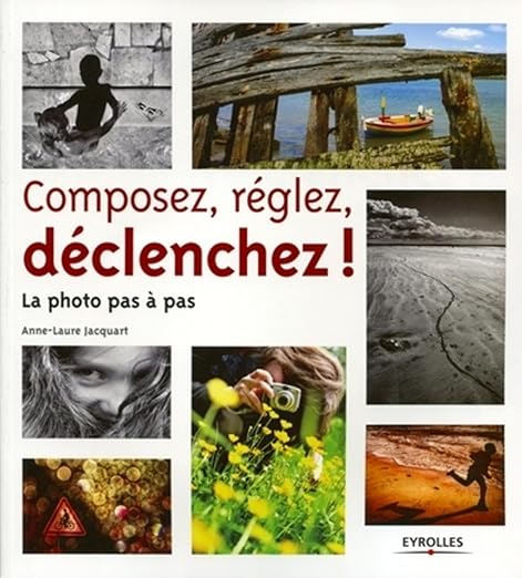 Composez, Réglez, Déclenchez! La Photo Pas à Pas