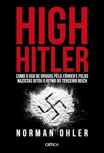 High Hitler - Como o uso de drogas pelo fuhrer e pelos nazistas ditou o ritmo do Terceiro Reich