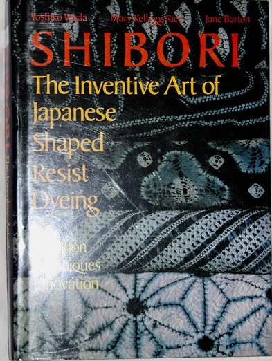 Shibori: The Inventive Art of Japanese Shaped Resist Dyeing