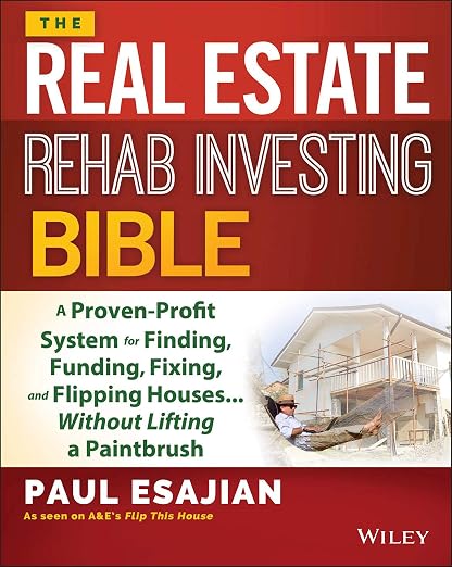 The Real Estate Rehab Investing Bible: A Proven-Profit System for Finding, Funding, Fixing, and Flipping Houses...Without Lifting a Paintbrush