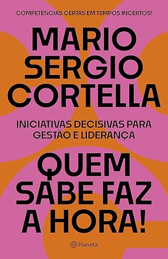 Quem sabe faz a hora - Iniciativas decisivas para gestao e lideranca