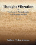 Thought Vibration or The Law of Attraction in the Thought World (1921)