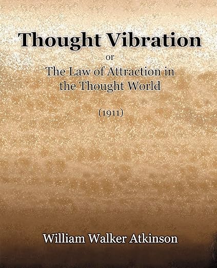 Thought Vibration or The Law of Attraction in the Thought World (1921)