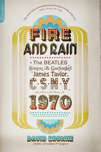 Fire and Rain: The Beatles, Simon and Garfunkel, James Taylor, CSNY, and the Lost Story of 1970