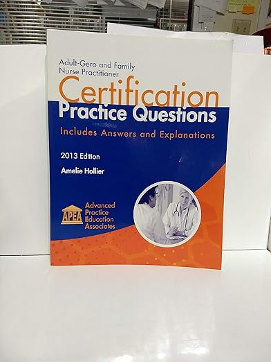 Adult-Gero and Family Nurse Practitioner Certification Practice Questions, Includes Answers and Explanations (2013 Edition)-by Amelie Hollier
