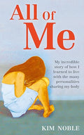 All of Me: My Incredible Story of How I Learned to Live with the Many Personalities Sharing My Body. by Kim Noble with Jeff Hudso