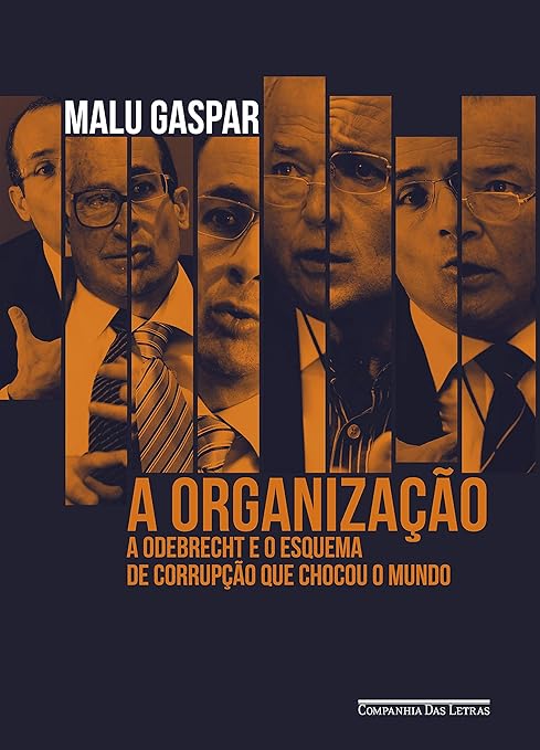 A Organizacao - A Odebrecht e o esquema de corrupcao que chocou o mundo