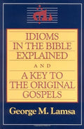 Idioms in the Bible explained ; and, A key to the original Gospel