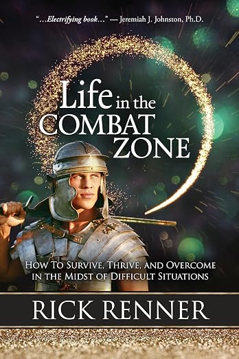 Life in the Combat Zone: How to Survive, Thrive, & Overcome in the Midst of Difficult Situations