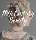 The American Duchess Guide to 18th Century Beauty